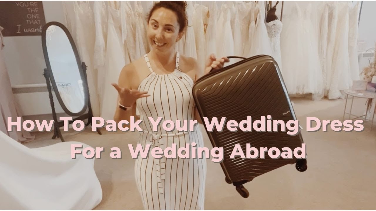 How To Pack Your Wedding Dress For a Wedding Abroad