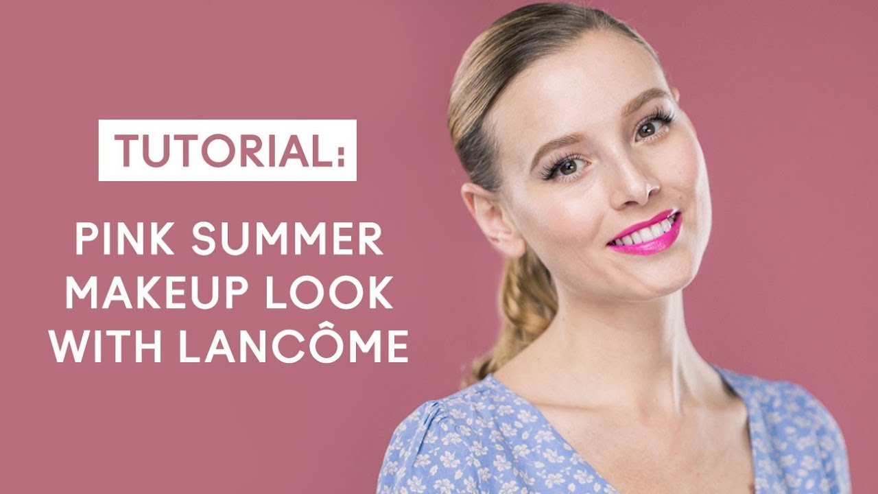 Pink Summer Makeup Tutorial with Lanc&ocirc;me