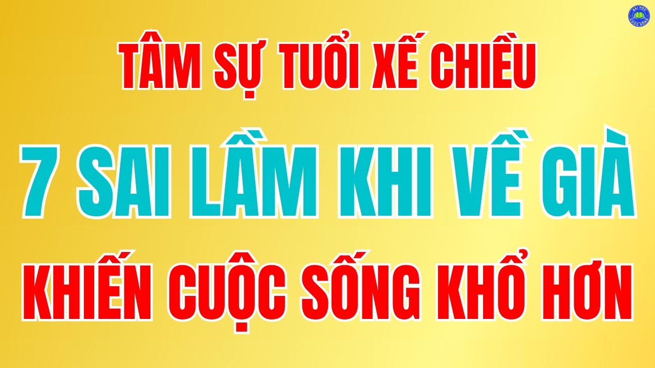 7 SAI LẦM Khi Về Già Khiến Cuộc Sống Khổ Hơn