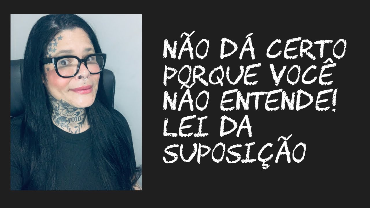Não dá certo porque você não entende! Lei da suposição