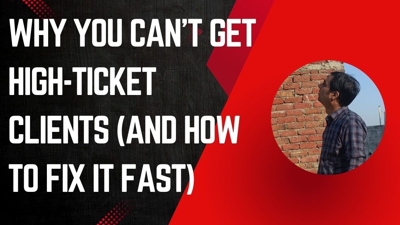 Why You Can’t Get High-Ticket Clients (And How to Fix It Fast)