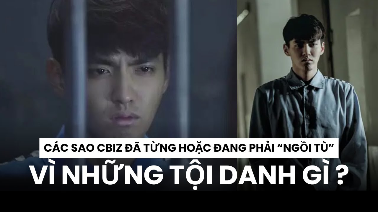 NHÌN LẠI SỐ PHẬN VÀ TỘI DANH CỦA NHỮNG SAO CBIZ ĐÃ TỪNG HOẶC ĐANG CHỊU ÁN TÙ