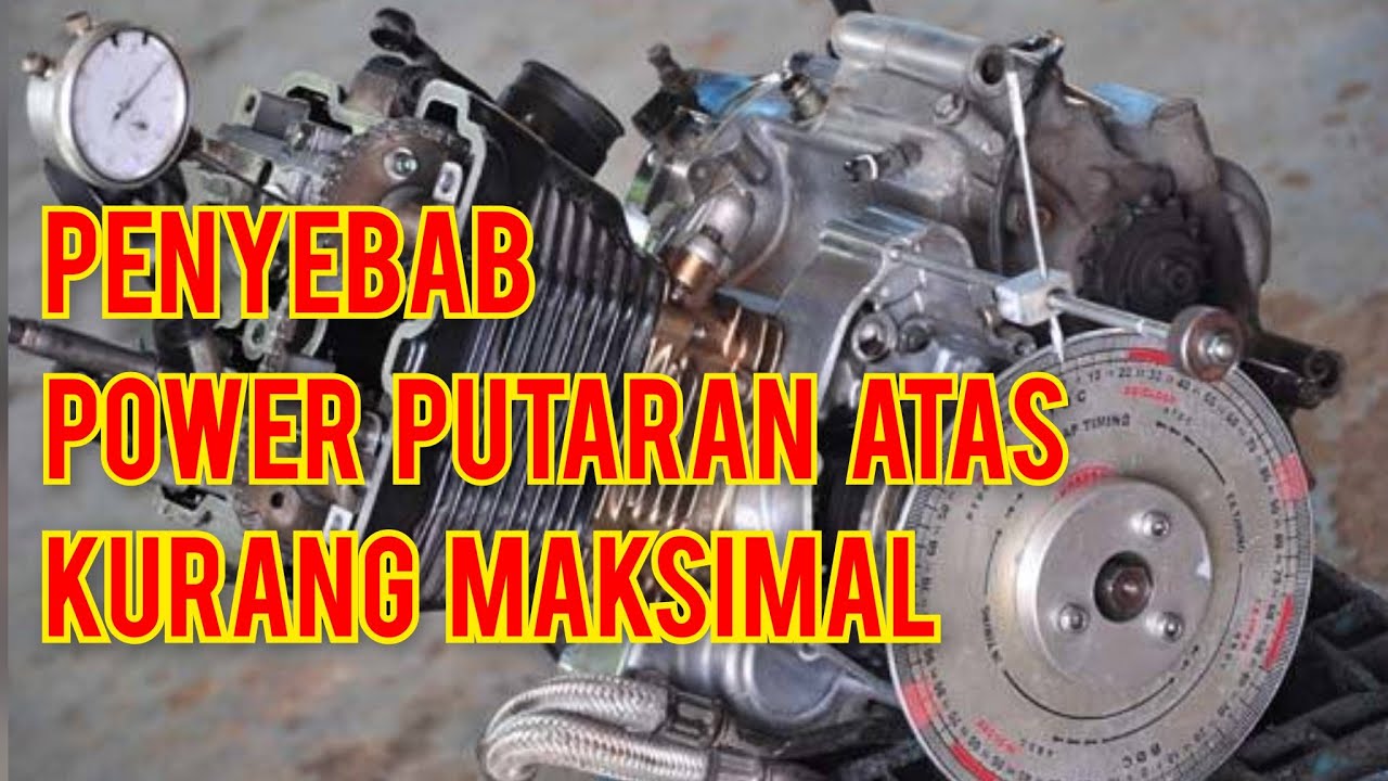 Penyebab Power Putaran Atas Kurang Maksimal.