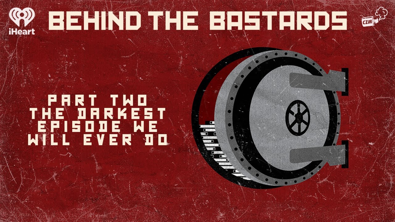 Part Two: The Darkest Episode We Will Ever Do | BEHIND THE BASTARDS