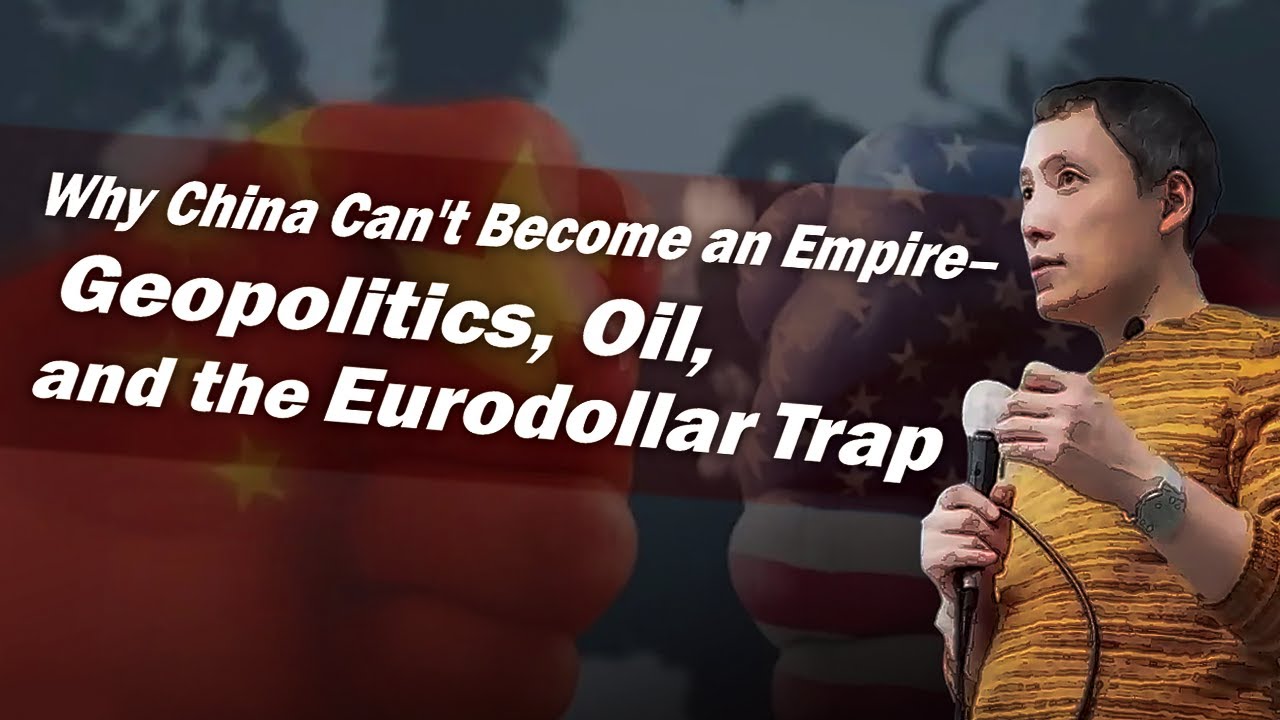 Lecture #8: Why China Can't Become an Empire &ndash; Geopolitics, Oil, and the Eurodollar Trap