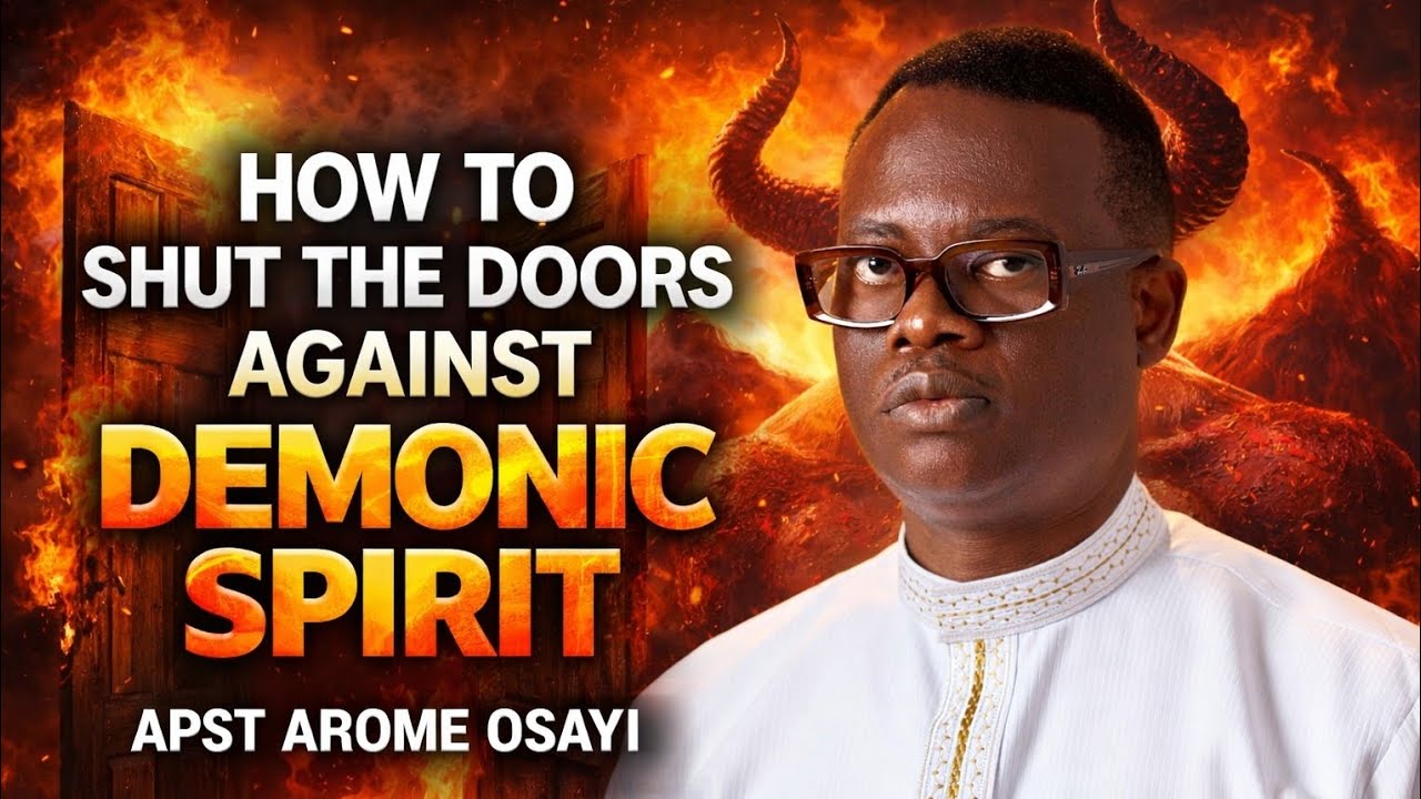 HOW TO SHUT THE DOORS AGAINST DEMONIC SPIRITS || THE MYSTERY OF DEMONIC SPIRITS || APST AROME OSAYI 