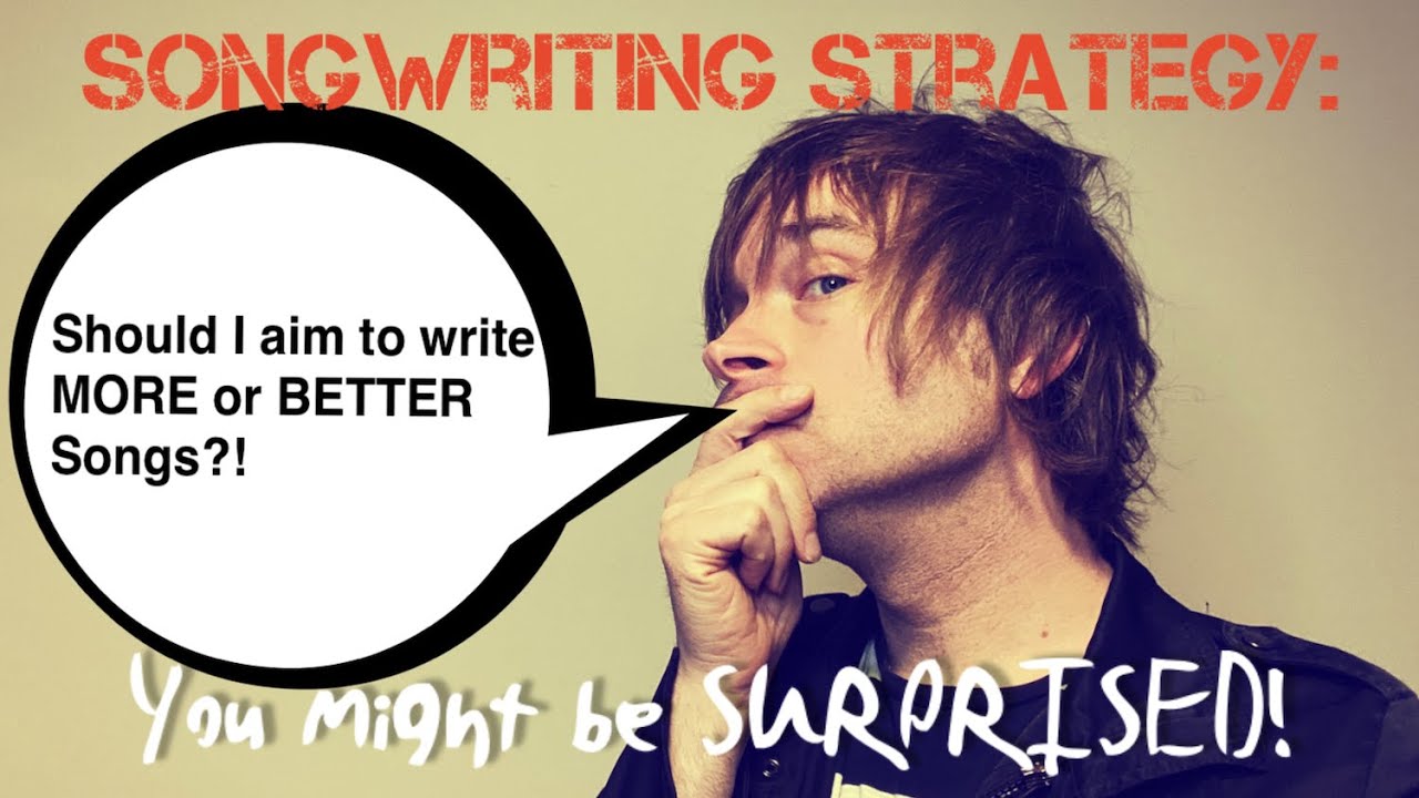 To get the best results, should I aim to write MORE or BETTER songs?