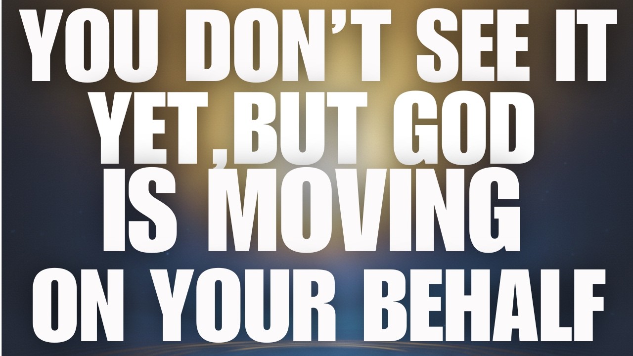 You Don’t See It Yet, but God Is Moving on Your Behalf