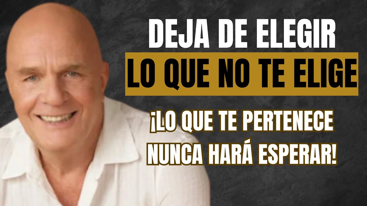 DEJA DE ELEGIR LO QUE NO TE ELIGE, ¡LO QUE TE PERTENECE NUNCA TE HARÁ ESPERAR! I Wayne Dyer
