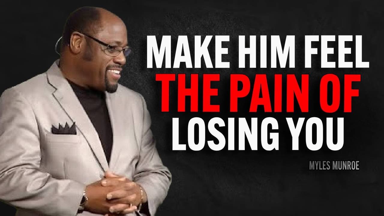MAKE HIM FEEL THE PAIN OF LOSING YOU - Myles Munroe Motivation Speech