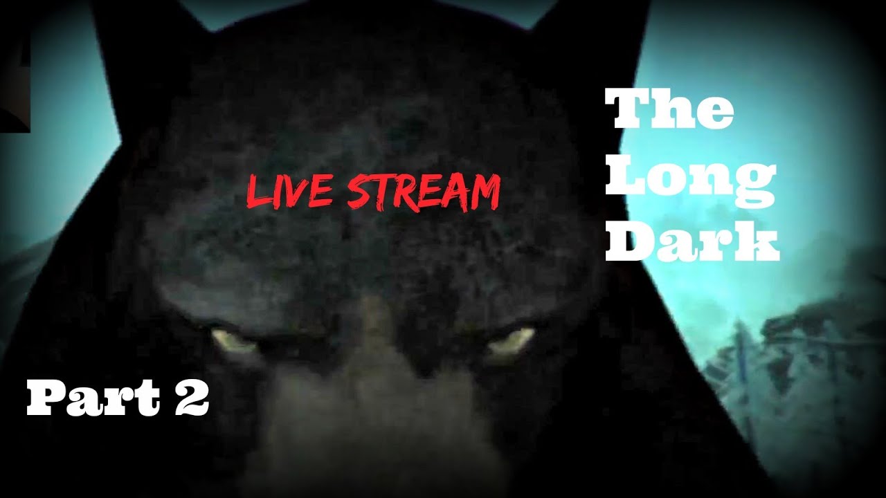 The Long Dark: Live Stream - Bears,Wolves & Pleasant Valley PT 2 of 2