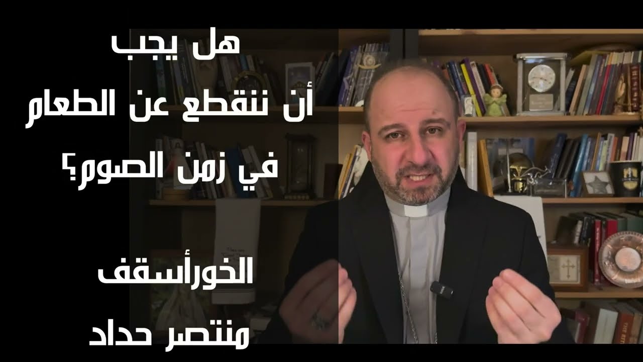 هل يجب أن ننقطع عن الطعام في زمن الصوم؟ / الخورأسقف منتصر حداد