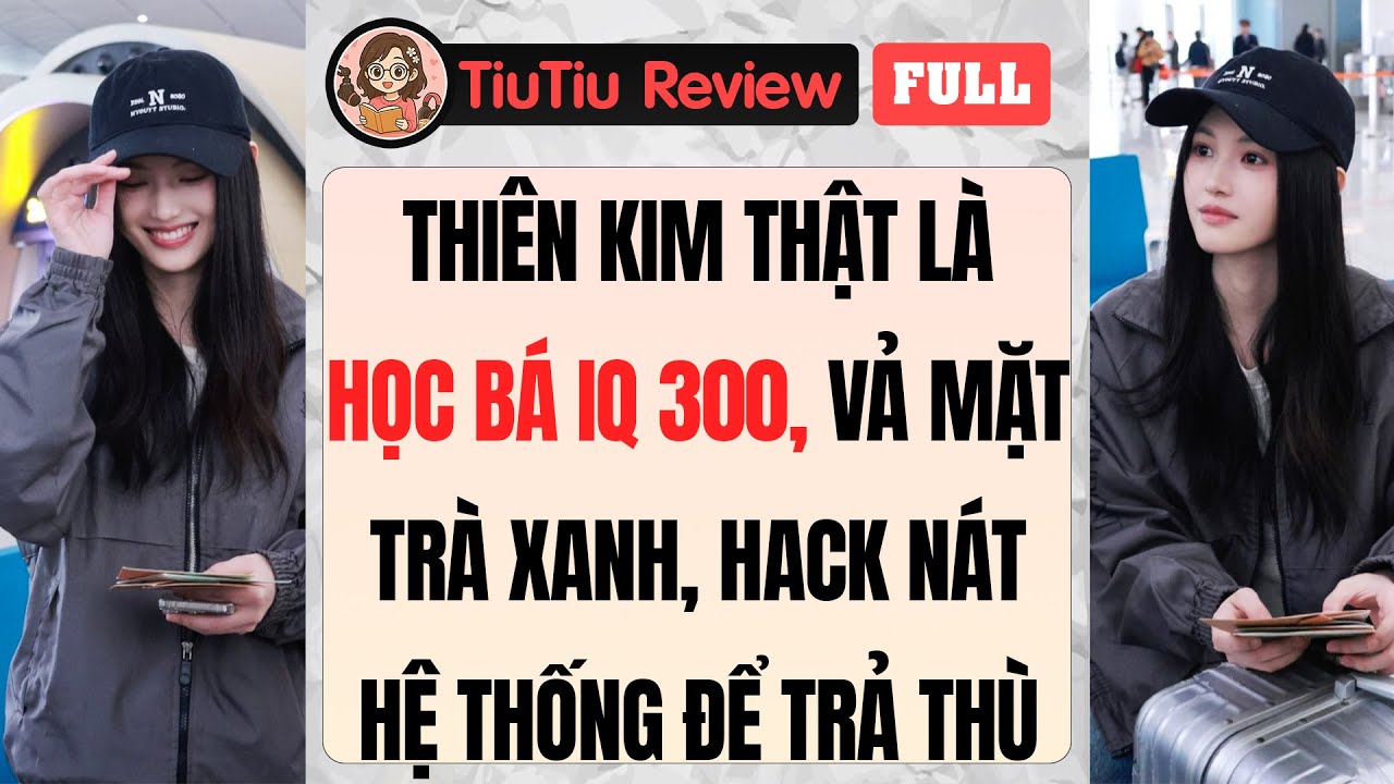 Truyện Audio | THIÊN KIM THẬT LÀ HỌC BÁ IQ 300 VẢ MẶT EM GÁI TRÀ XANH, HACK NÁT HỆ THỐNG ĐỂ TRẢ THÙ