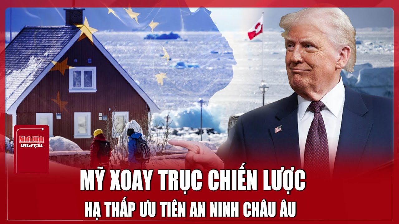 Mỹ xoay trục chiến lược: Gạt châu Âu sang một bên, dồn lực siết chặt Greenland | Ninh Bình Digital