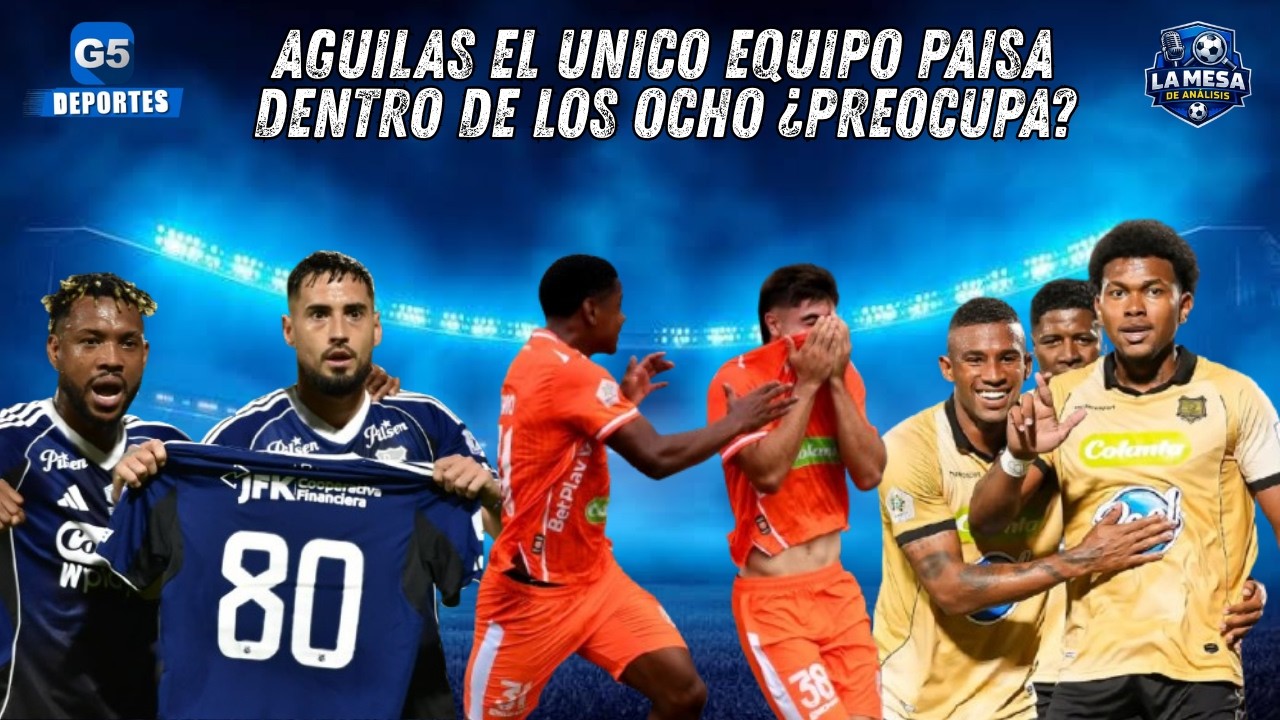 🎙💙 AGUILAS ES EL UNICO EQUIPO PAISA DENTRO DE LOS OCHO ¿PREOCUPA? / LA MESA DE ANALISIS