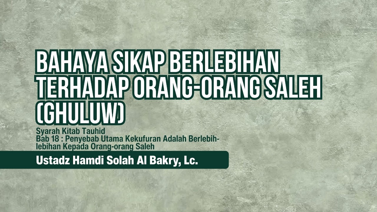 [021] Bahaya Berlebihan Terhadap Orang-Orang Saleh (Ghuluw)  - Ustadz Hamdi Solah Al Bakri, Lc.