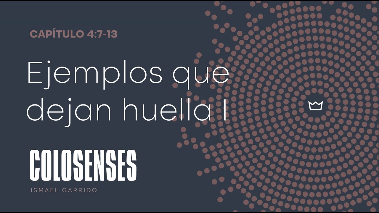 Ejemplos que dejan huella I ¦ Colosenses 4:7-13 ¦ Ismael Garrido ¦ 02/11/2025