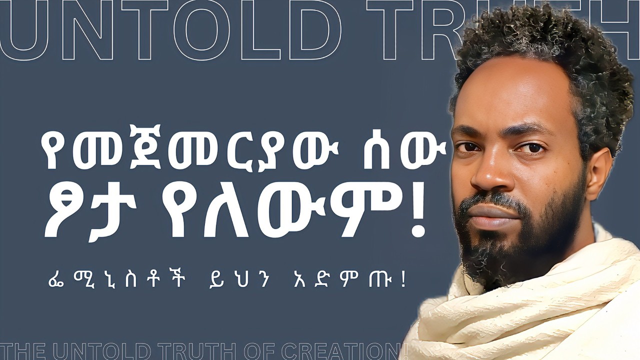 የመጀመርያው ሰው ፆታ የለውም! (THE UNTOLD TRUTH OF CREATION) ፌሚኒስቶች ይህን አድምጡ! Elzalmonism