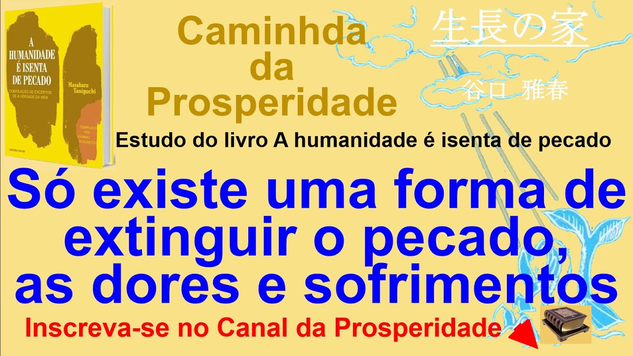 Só existe uma forma de extinguir pecado, dores, sofrimentos, Seicho-no-Ie Prof Massaharu Taniguchi