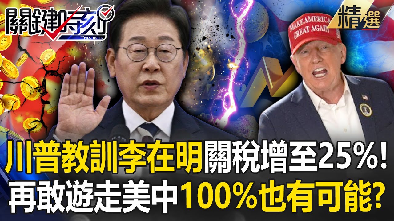 川普要教訓李在明「南韓關稅爆增至25%」風向雞還敢遊走美中？！怒轟「國會還在卡」再拖延不排除100%！？【關鍵深論題】-張炤和