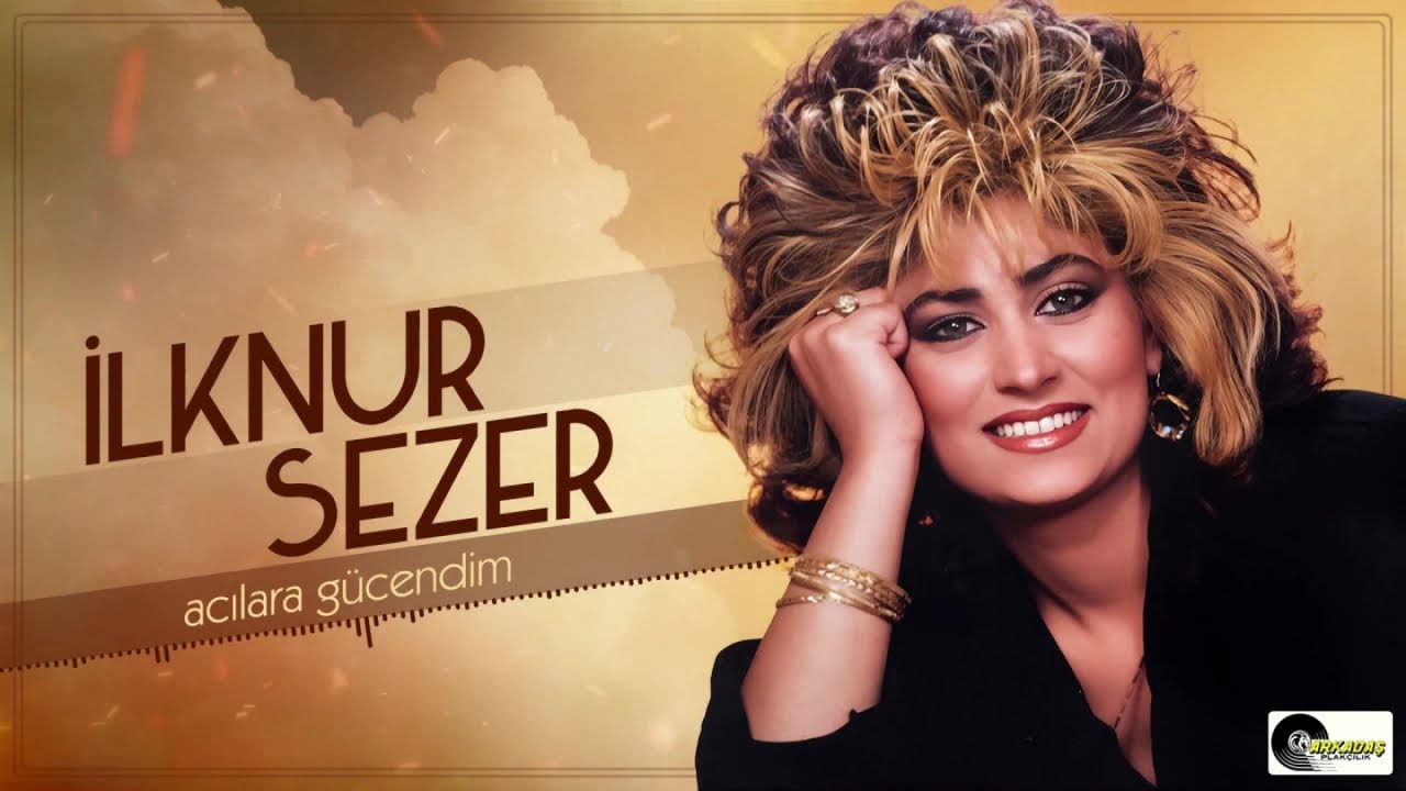 İlknur Sezer - Acılara G&uuml;cendim
