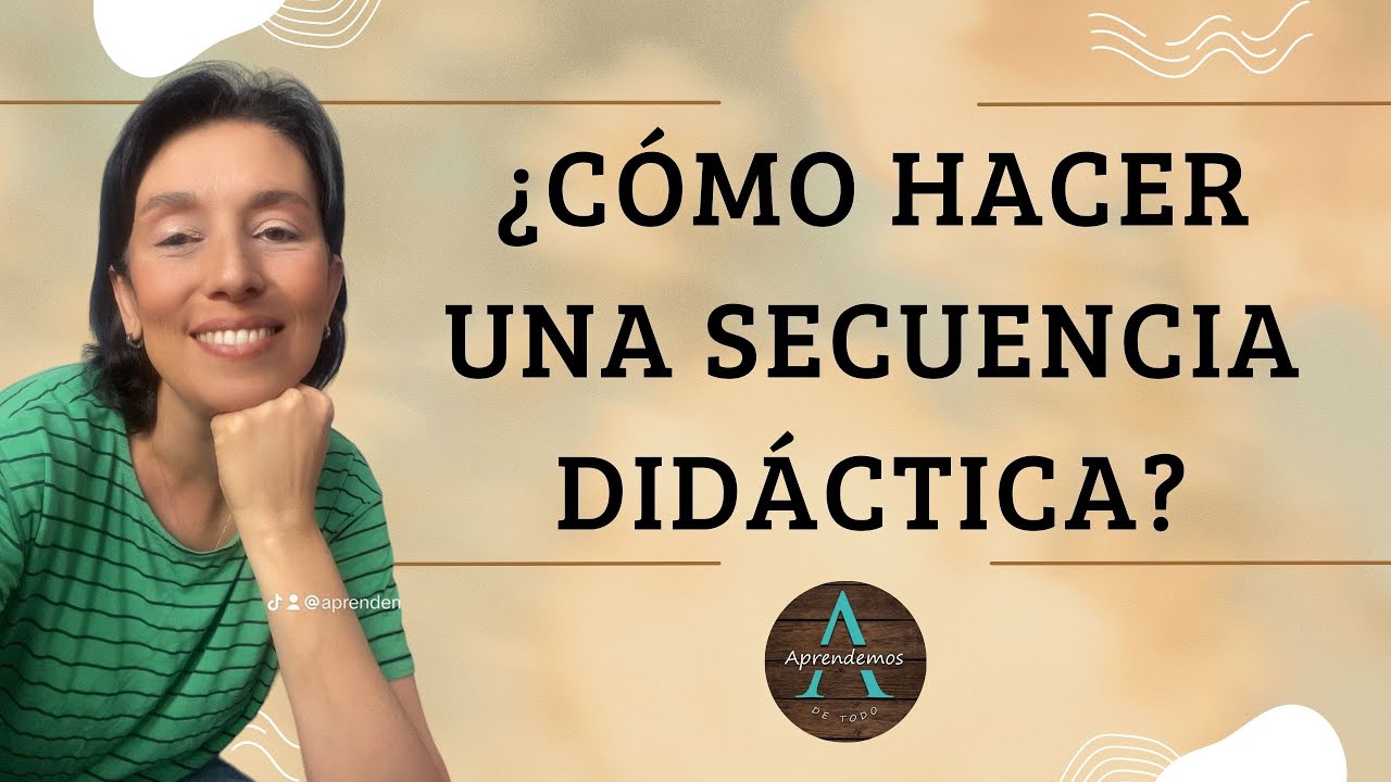TODO SOBRE ¿CÓMO HACER UNA SECUENCIA DIDÁCTICA? - ALL ABOUT HOW TO MAKE A DIDACTIC SEQUENCE?