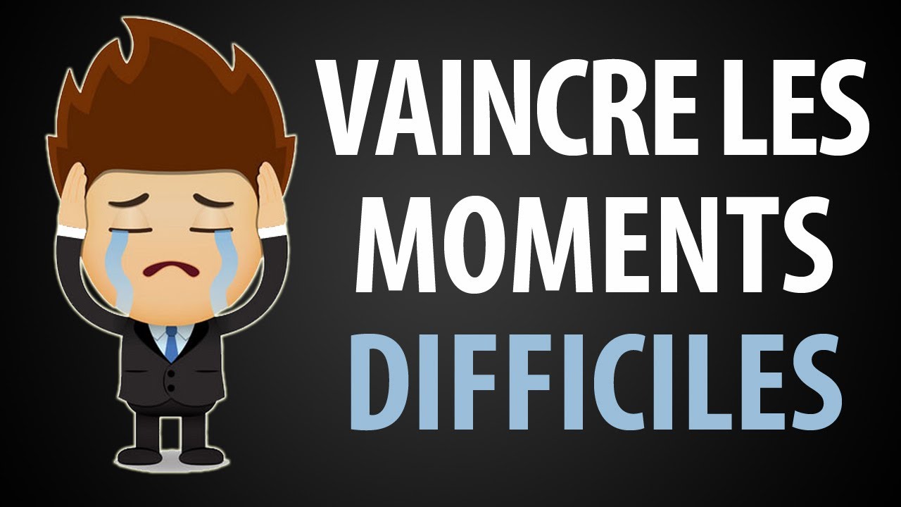 Comment Traverser les Moments Difficiles de la Vie