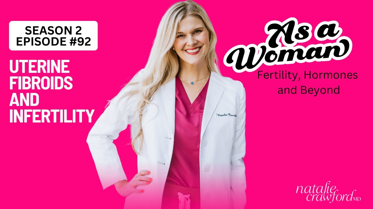 Uterine Fibroids and Infertility, As A Woman with Natalie Crawford, MD