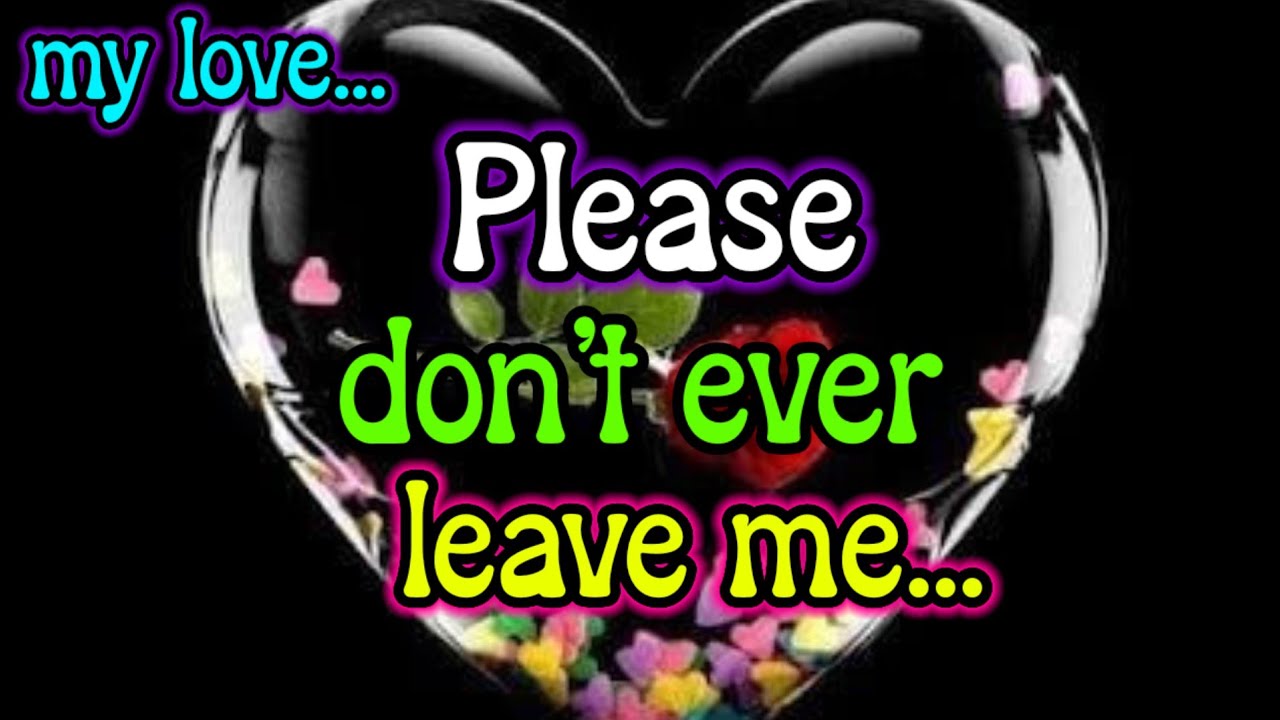 my love you are world to. me please dont leave me my sweetheart.