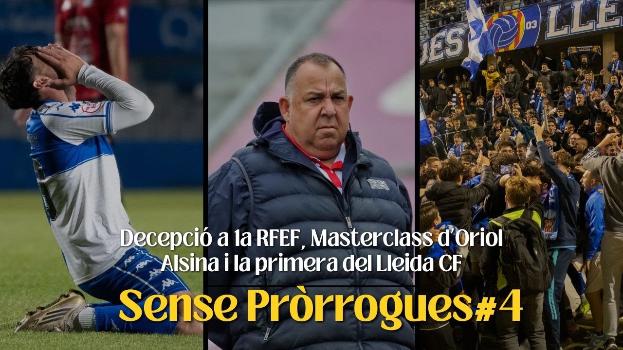 SENSE PRÒRROGUES #4 - Decepció a 1a RFEF, Masterclass d'Oriol Alsina i la primera del Lleida CF