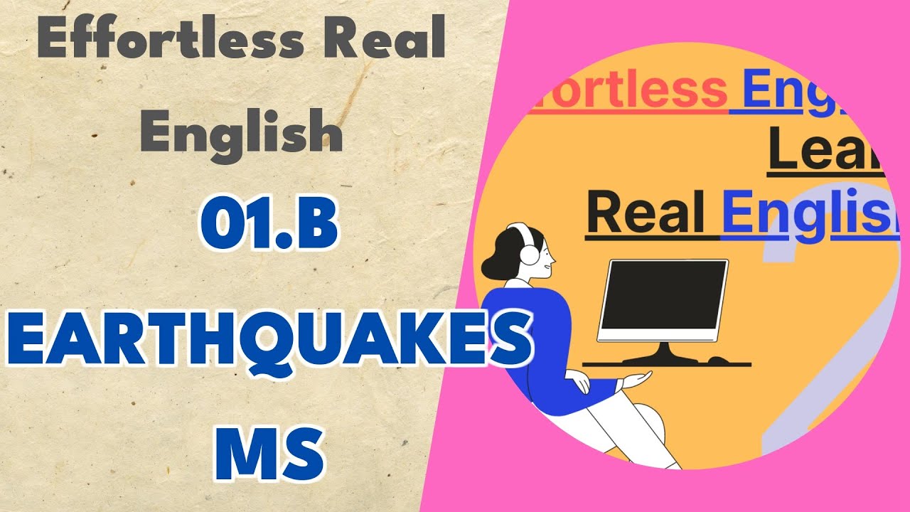 01.b Earthquakes MS - Effortless Real English