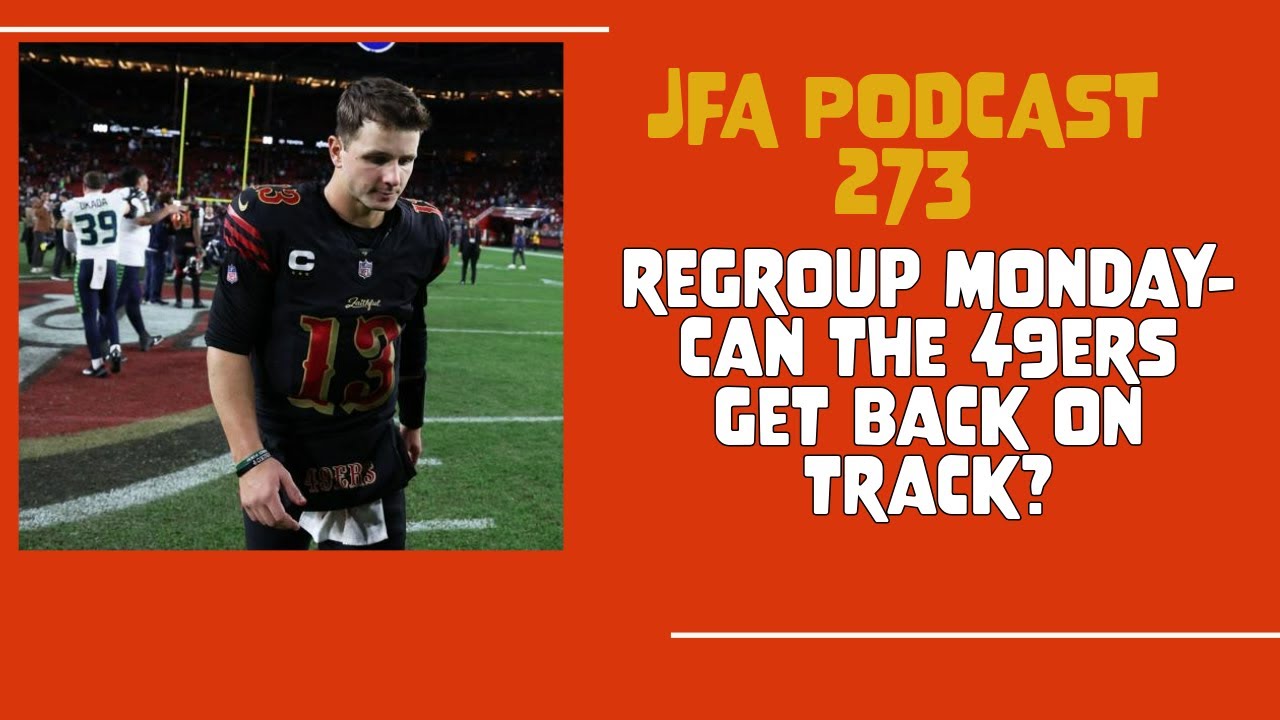 JFA Podcast 273: Regroup Monday - Can the 49ers Get Back on Track?