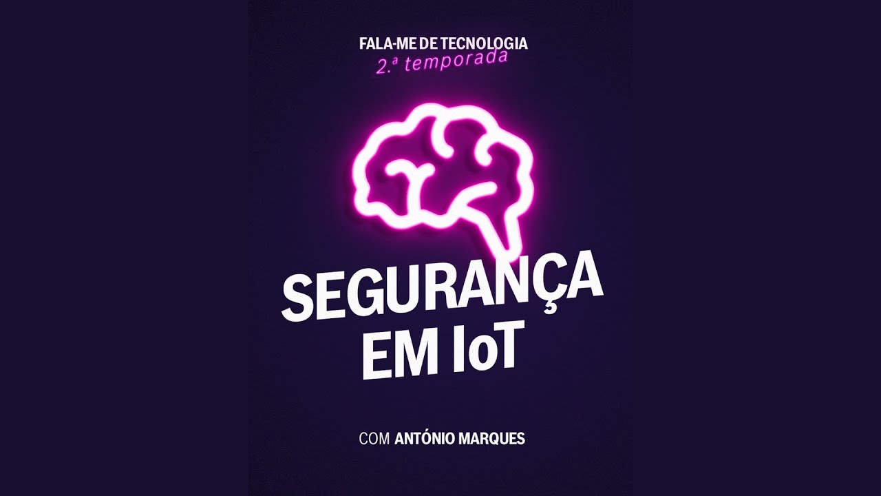 Fala-me de Tecnologia • T2 | EP01: Segurança em IoT