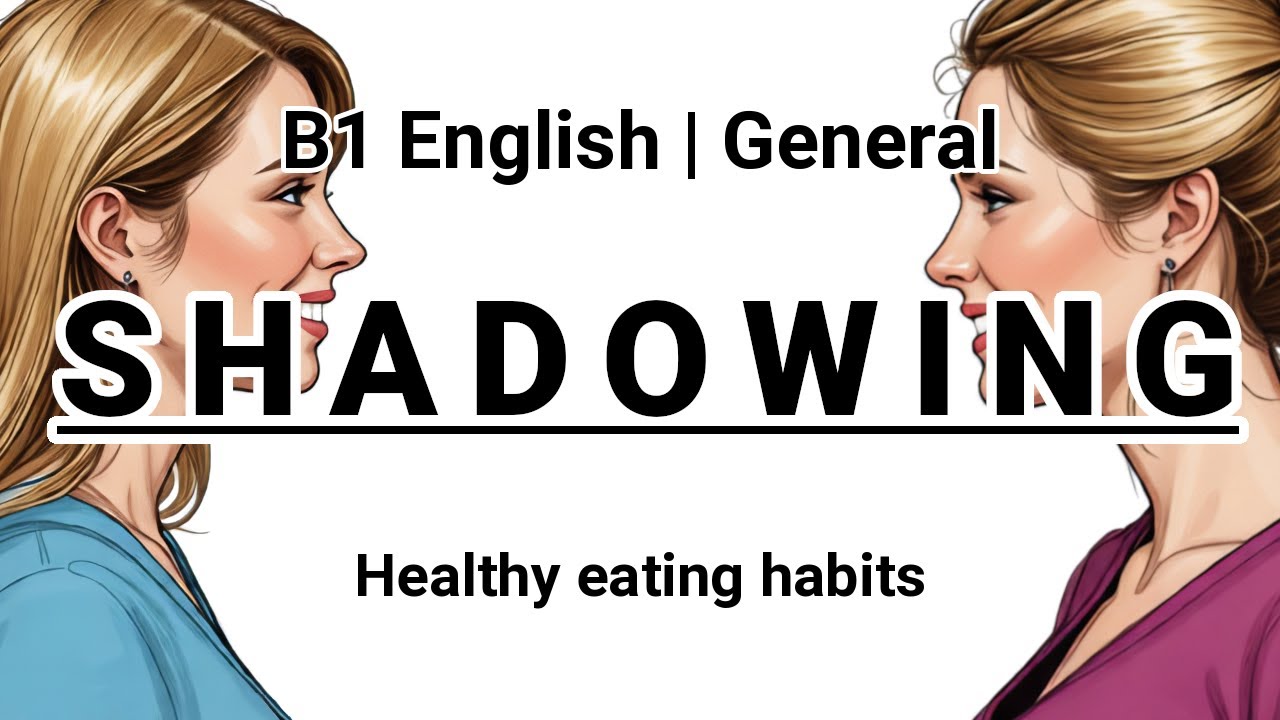 SHADOWING | B1 English (General) | Healthy eating habits