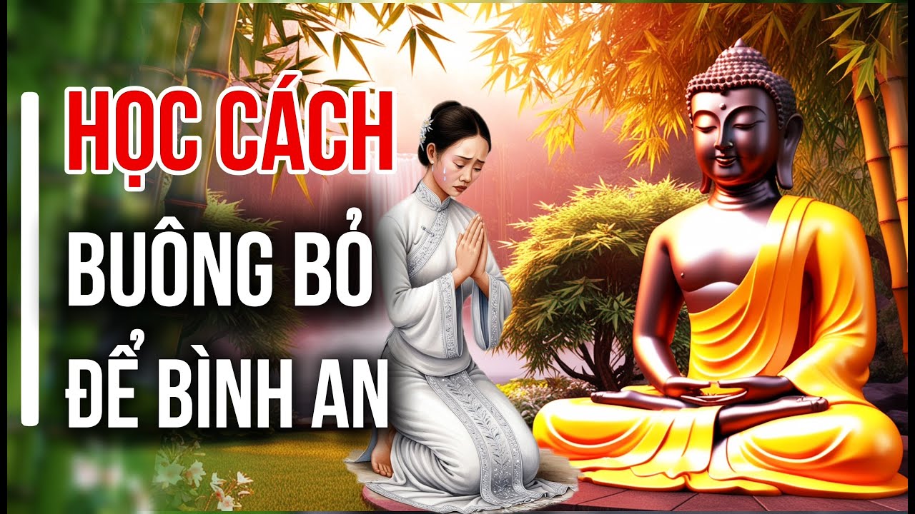 Học c&aacute;ch bu&ocirc;ng bỏ để sống b&igrave;nh a.n | Triết l&yacute; phật ph&aacute;p trong đời sống hiện đại