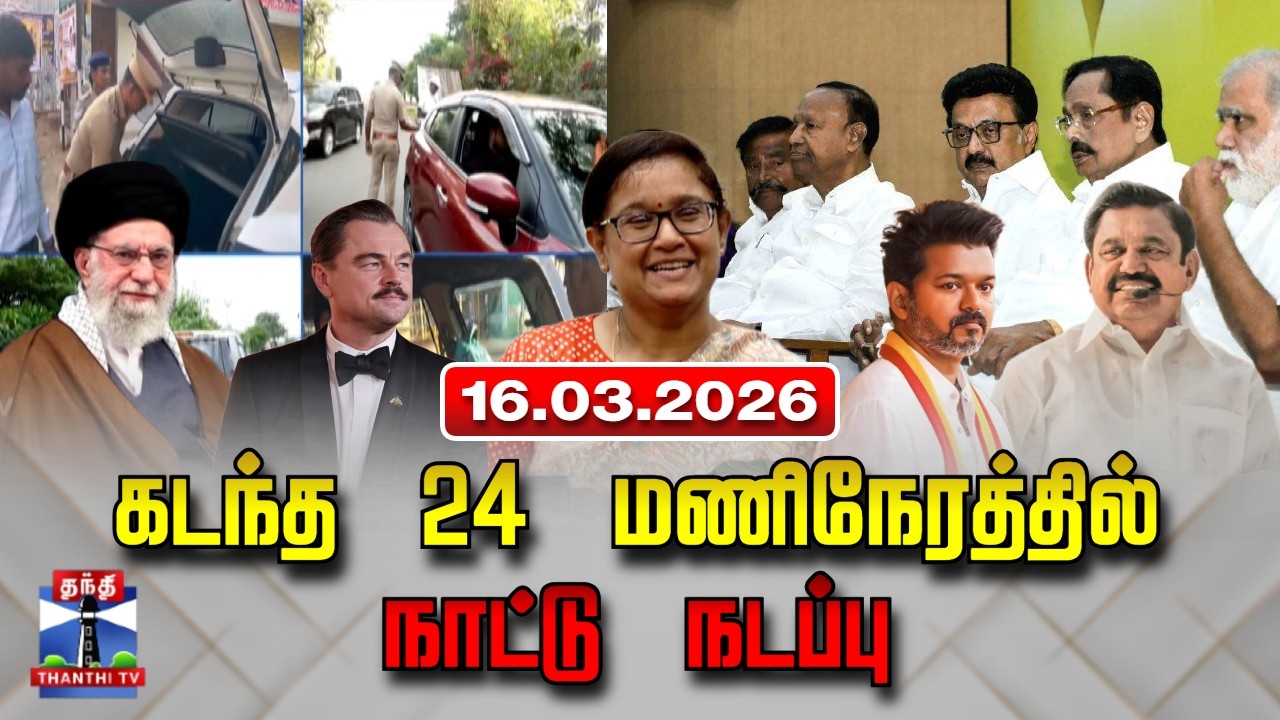 Last 24 Hours | கடந்த 24 மணிநேரத்தில்.. நாட்டு நடப்பு (16.03.2026)