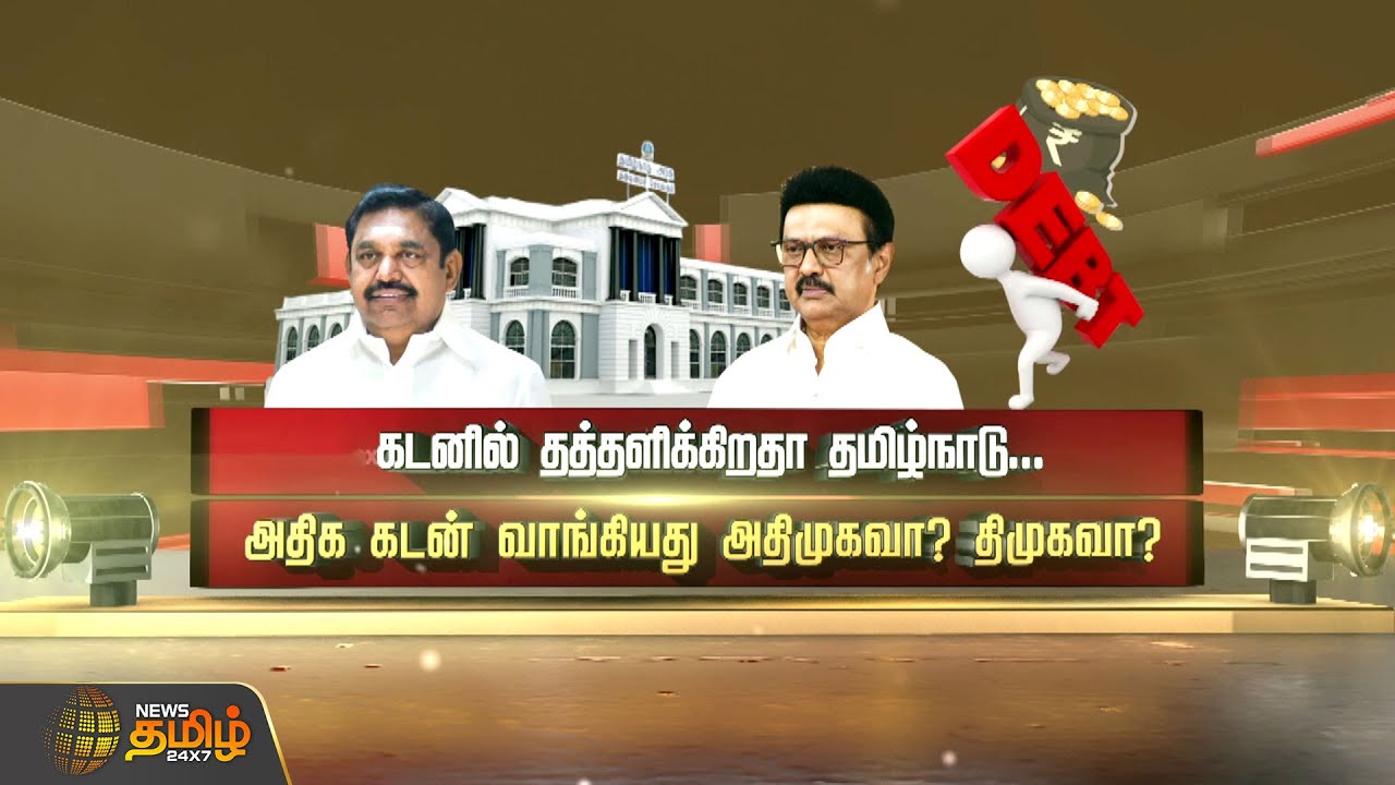கடனில் தத்தளிக்கிறதா தமிழ்நாடு..? அதிக கடன் வாங்கியது அதிமுகவா? திமுகவா? | Tamilnadu Govt. Debt