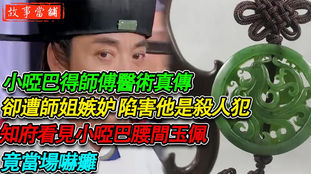 小啞巴得師傅醫術真傳，卻遭師姐嫉妒 陷害他是殺人犯，知府看見小啞巴腰間玉佩 竟當場嚇癱| 民間故事 | 故事當舖