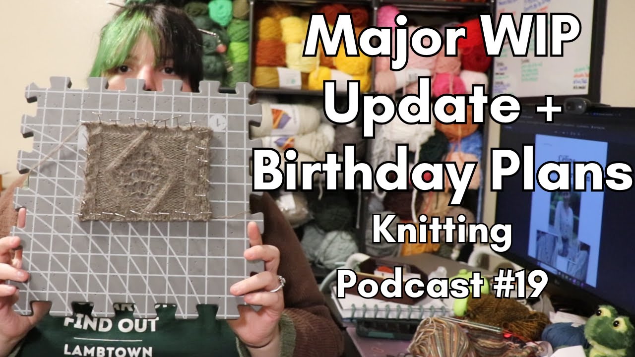 Major Progress on Wips & Birthday Project Plans | Knitting Podcast #19