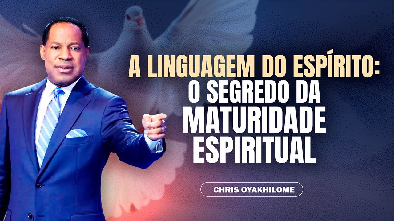 Chris Oyakhilome: A Linguagem do Espírito, O Segredo da Maturidade Espiritual