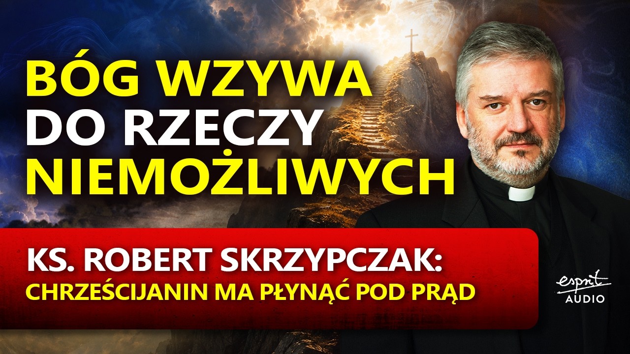 B&Oacute;G WZYWA DZIŚ DO RZECZY NIEMOŻLIWYCH. Chrześcijanin ma płynąć pod prąd! &ndash; ks. Robert Skrzypczak #6