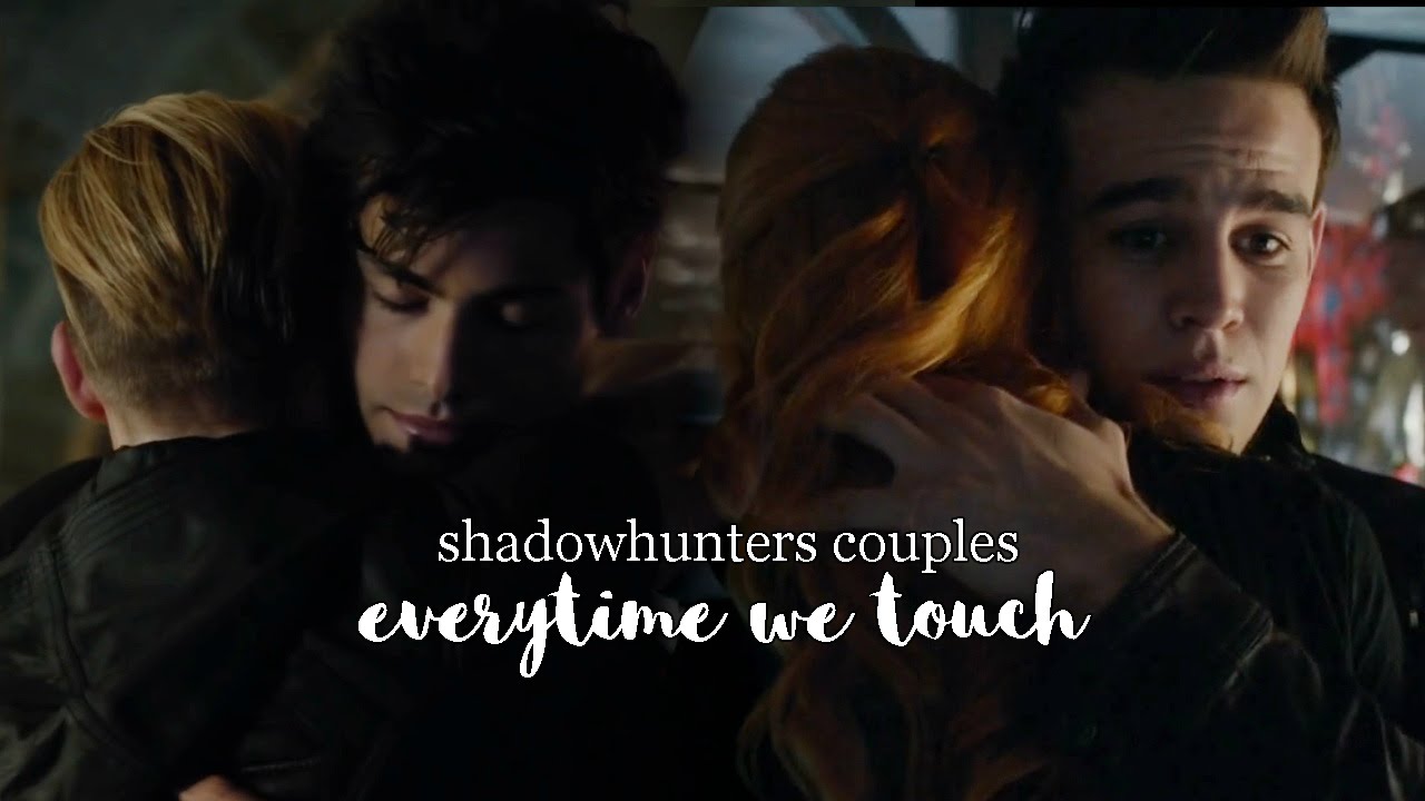 shadowhunters couples | everytime we touch