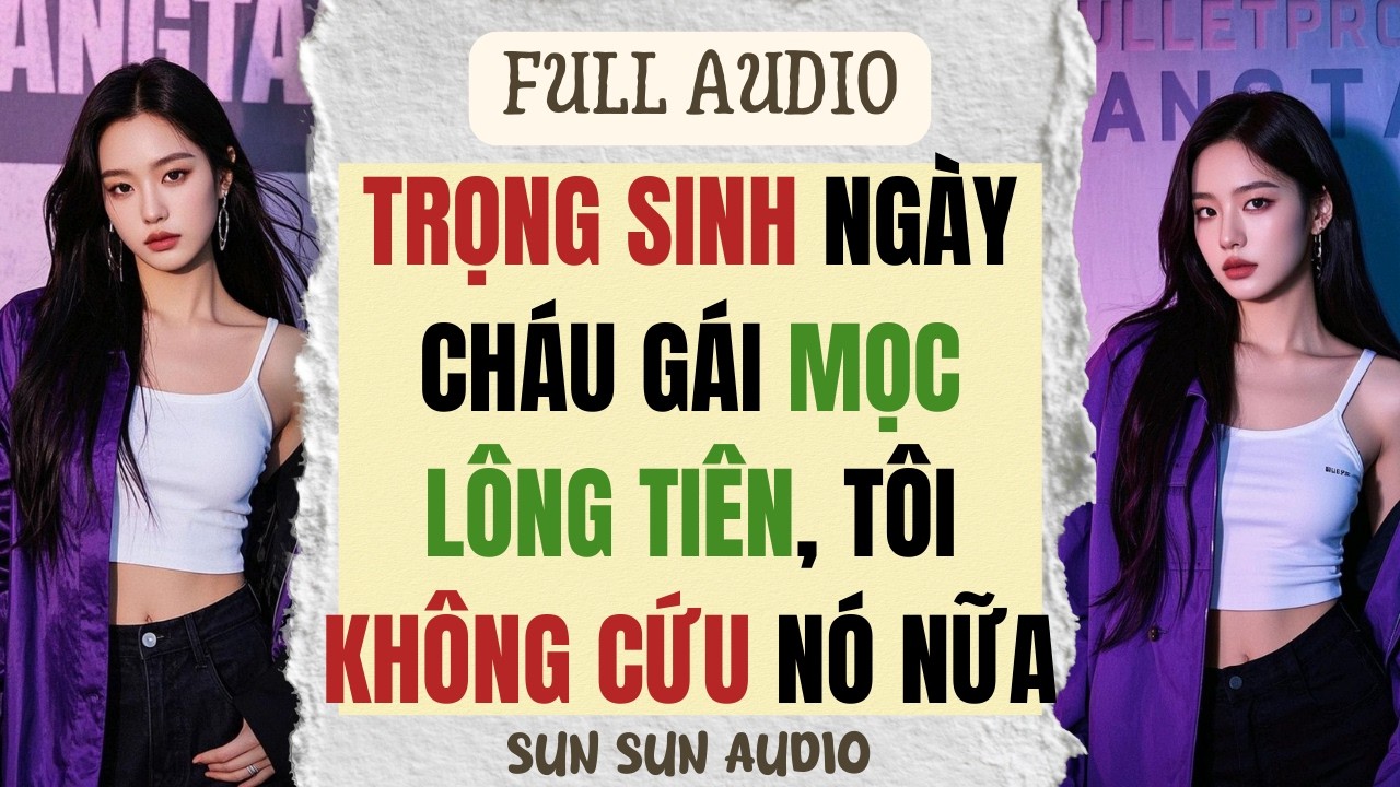 Full Audio + Coloring | TRỌNG SINH NGÀY CHÁU GÁI MỌC LÔNG TIÊN, TÔI KHÔNG CỨU NÓ NỮA