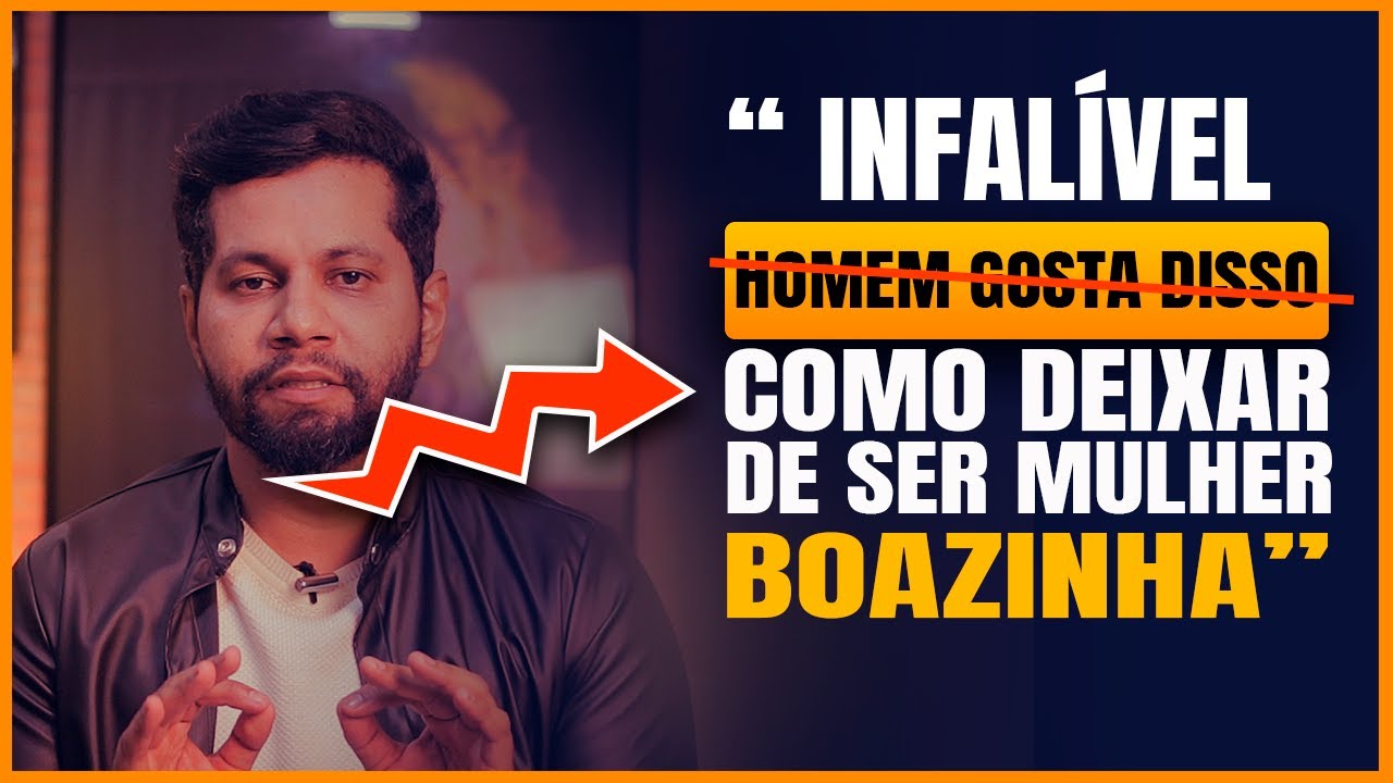 HOMEM GOSTA DESSE TIPO DE MULHER - Como deixar de ser boazinha