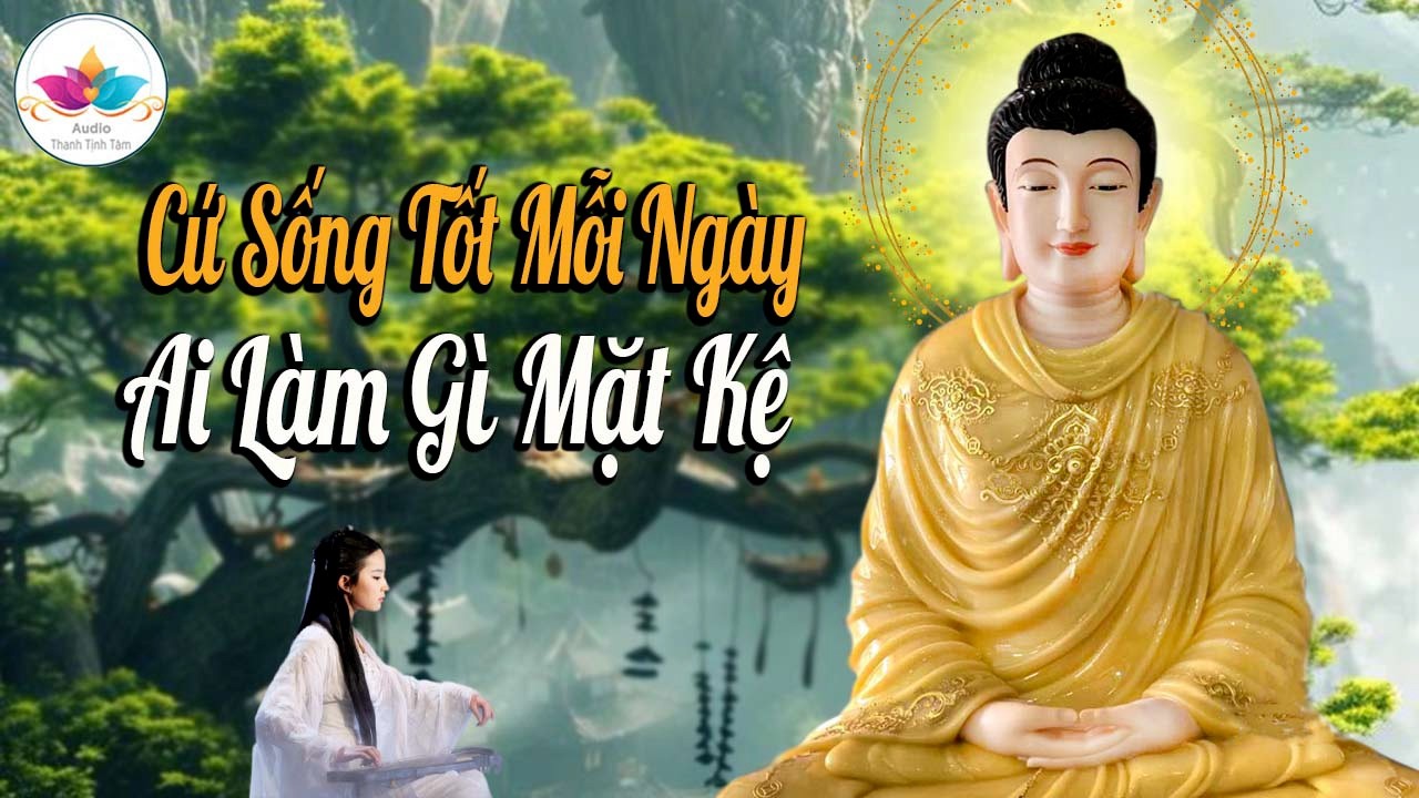 Cứ Sống Tốt Mỗi Ngày, AI LÀM GÌ MẶC KỆ, NGHE LỜI PHẬT DẠY ĐỂ TÂM BÌNH AN  #Phật_Pháp
