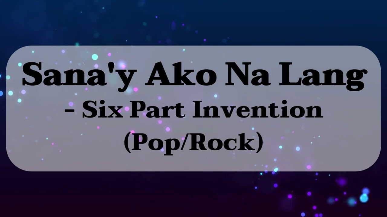 Sana'y Ako Na Lang - Six Part Invention (Pop/Rock)