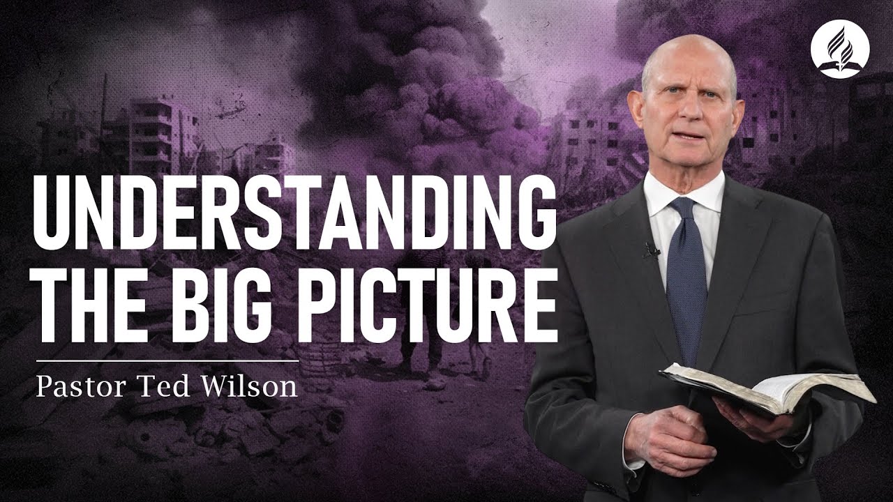 A Message from Pastor Ted Wilson: Understanding the Big Picture