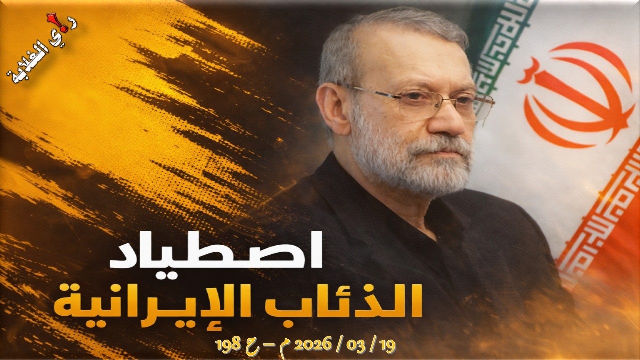 اصطياد الذئاب الإيرانية .. 19 / 03 / 2026 م - ح 198