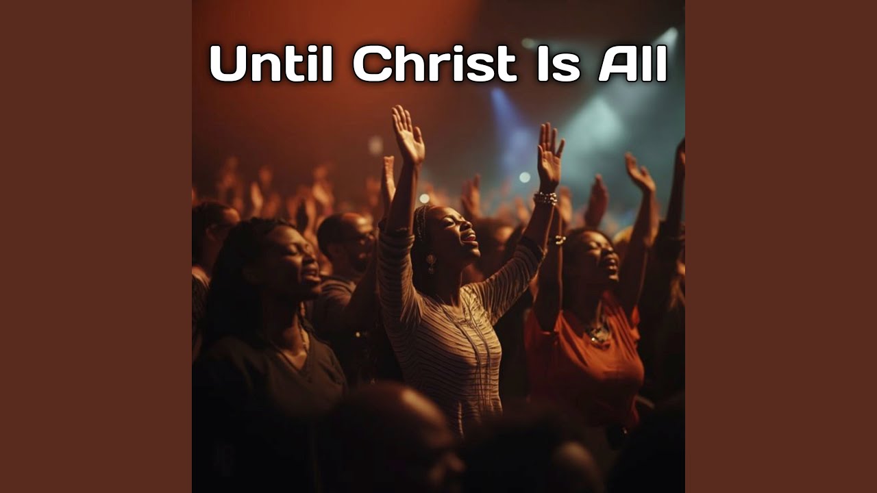 Until Christ Is All