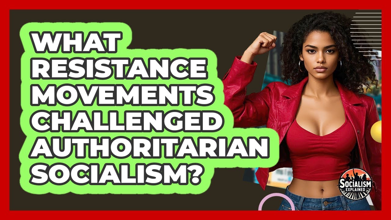What Resistance Movements Challenged Authoritarian Socialism? - Socialism Explained